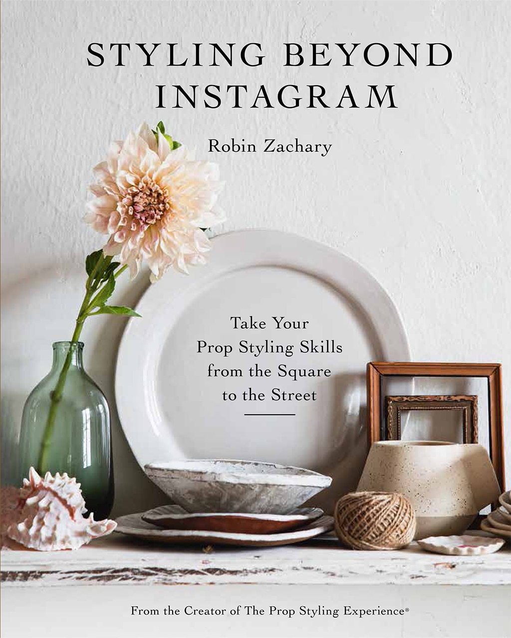 Book Cover: Styling Beyond Instagram by Robin Zachary